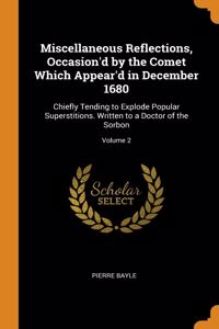 Miscellaneous Reflections, Occasion'd by the Comet Which Appear'd in December 1680