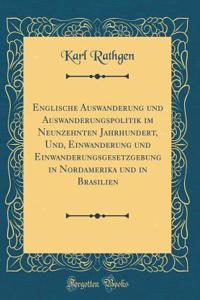 Englische Auswanderung Und Auswanderungspolitik Im Neunzehnten Jahrhundert, Und, Einwanderung Und Einwanderungsgesetzgebung in Nordamerika Und in Brasilien (Classic Reprint)