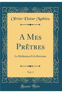A Mes Prï¿½tres, Vol. 3: La Mï¿½ditation Et Le Brï¿½viaire (Classic Reprint)