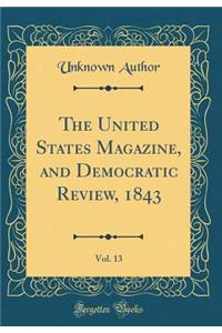 The United States Magazine, and Democratic Review, 1843, Vol. 13 (Classic Reprint)