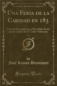 Una Feria de la Caridad En 183, Vol. 1: Cuento CamagÃ¼eyano; Precedido de Un Juicio Critico de D. Cirilo Villaverde (Classic Reprint)