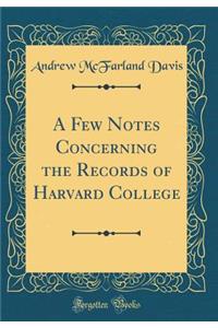 A Few Notes Concerning the Records of Harvard College (Classic Reprint)