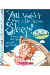 You Wouldn't Want to Live Without Sleep! (You Wouldn't Want to Live Without...) (Library Edition)