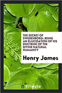 The secret of Swedenborg: being an elucidation of his doctrine of the divine natural humanity