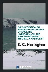 Succession of Bishops in the Church of England Unbroken; Or, the Nag's Head Fable Refuted. a PostScript