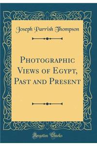 Photographic Views of Egypt, Past and Present (Classic Reprint)