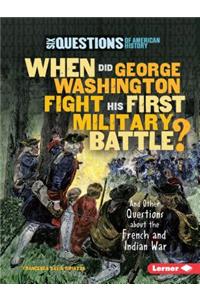 When Did George Washington Fight His First Military Battle?: And Other Questions about the French and Indian War