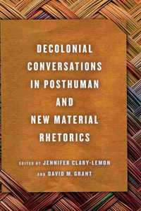 Decolonial Conversations in Posthuman and New Material Rhetorics