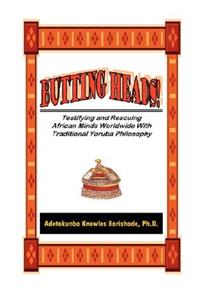 Butting Heads! Testifying and Rescuing African Minds Worldwide with Traditional Yoruba Philosophy