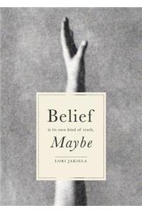 Belief Is Its Own Kind of Truth, Maybe