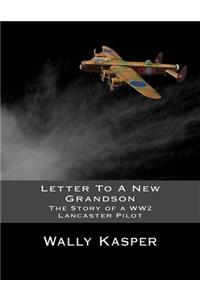 Letter To A New Grandson: The Story of a WW2 Lancaster Pilot