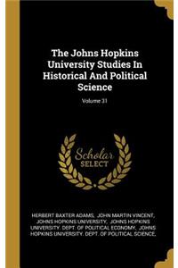 The Johns Hopkins University Studies In Historical And Political Science; Volume 31