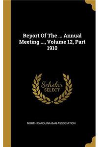 Report Of The ... Annual Meeting ..., Volume 12, Part 1910