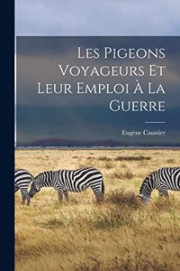 Les Pigeons Voyageurs Et Leur Emploi À La Guerre