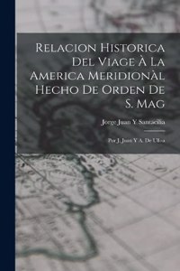 Relacion Historica Del Viage À La America Meridionàl Hecho De Orden De S. Mag