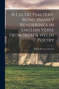 Celtic Psaltery, Being Mainly Renderings in English Verse From Irish & Welsh Poetry