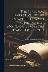 Personal Narrative Of The Escape Of Edward Proudfoot Montagu ... From The Citadel Of Verdun