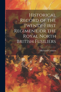 Historical Record of the Twenty-First Regiment, or the Royal North British Fusiliers