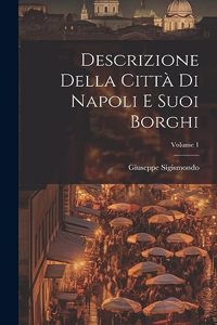 Descrizione Della Città Di Napoli E Suoi Borghi; Volume 1