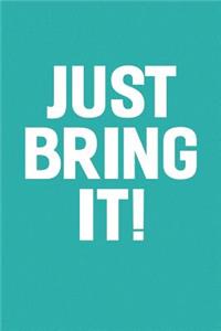 Just Bring It!