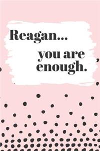 Reagan You are Enough: Cute Personalized Diary / Notebook / Journal/ Greetings / Appreciation Quote Gift (6 x 9 - 110 Blank Lined Pages)