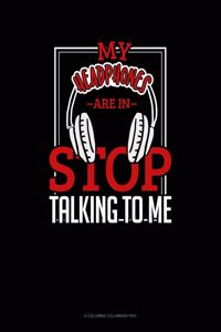 My Headphones Are In Stop Talking To Me