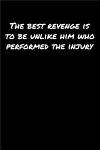 The Best Revenge Is To Be Unlike Him Who Performed The Injury