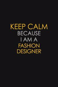 Keep Calm Because I Am A Fashion Designer