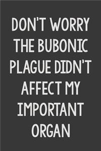 Don't Worry The Bubonic Plague Didn't Affect My Important Organs