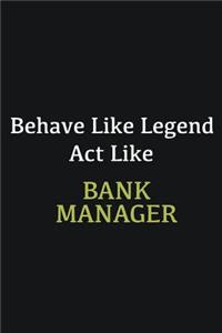 Behave like Legend Act Like Bank Manager