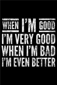 When I'm good I'm very good but when I'm bad I'm even better