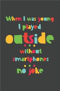 When I was Young I played outside without smartphones no Joke