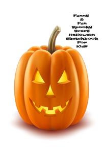Funny & Fun Spooky Scary Halloween Sketchbook For Kids