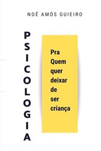 Psicologia Pra Quem Quer Deixar de Ser Criança