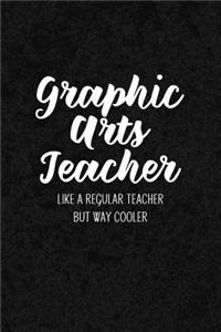 Graphic Arts Teacher Like a Regular Teacher But Way Cooler: Notebook for Educators & Instructors - Blank Lined College Ruled