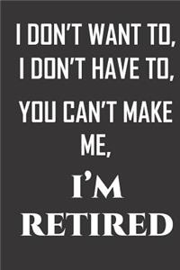 I don't want to, I don't have to, you can't make me, I'm retired.