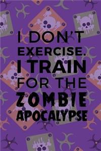 I Don't Excercise I Train For The Zombie Apocalypse