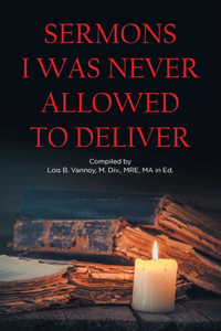 Sermons I Was Never Allowed to Deliver