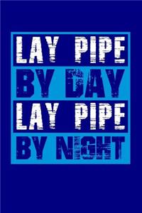 Lay Pipe By Day Lay Pipe By Night
