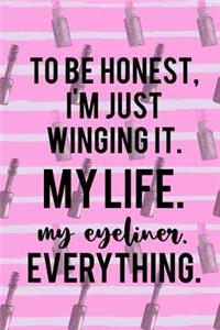 To Be Honest, I'm Just Winging It. My Life. My Eyeliner. Everything.