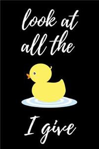 Look At All The Duck I Give