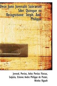 Decii Junii Juvenalis Satirarum Sibri Quinque Ex Recognitione: Steph. And. Philippe