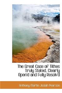 The Great Case of Tithes Truly Stated, Clearly Open'd and Fully Resolv'd