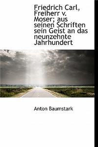 Friedrich Carl, Freiherr V. Moser; Aus Seinen Schriften Sein Geist an Das Neunzehnte Jahrhundert