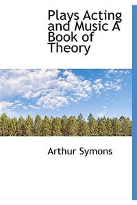 Plays Acting and Music a Book of Theory