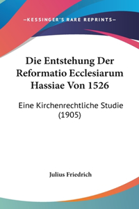 Die Entstehung Der Reformatio Ecclesiarum Hassiae Von 1526: Eine Kirchenrechtliche Studie (1905)