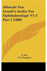 Albrecht Von Graefe's Archiv Fur Ophthalmologie V1-3 Part 2 (1880)