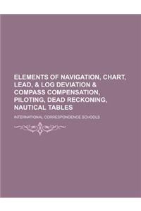 Elements of Navigation, Chart, Lead, & Log Deviation & Compass Compensation, Piloting, Dead Reckoning, Nautical Tables