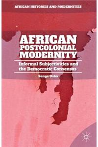 African Postcolonial Modernity: Informal Subjectivities and the Democratic Consensus