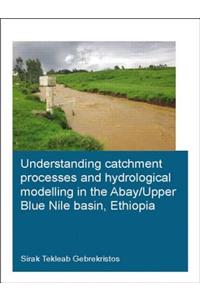Understanding Catchment Processes and Hydrological Modelling in the Abay/Upper Blue Nile Basin, Ethiopia
